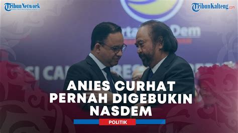 Anies Baswedan Curhat Pernah Digebuki Nasdem Tapi Kini Diusung Jadi