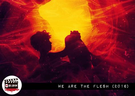 Reel Review We Are The Flesh 2016 Morbidly Beautiful