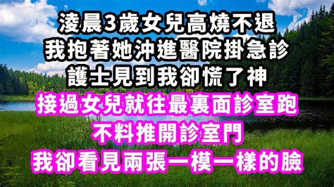 淩晨3歲女兒高燒不退，我抱著她沖進醫院掛急診，護士見到我卻慌了神，接過女兒就往最裏面診室跑，不料推開診室門，我卻看見兩張一模一樣的臉 爽文完結 一口氣看完 小三 豪門 霸總 Youtube