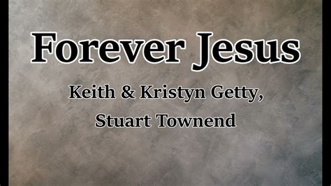 Forever Jesus Keith And Kristyn Getty Stuart Townend Lyrics Youtube