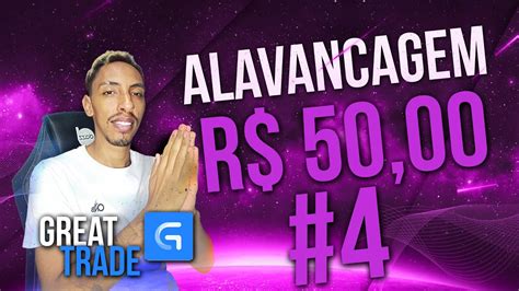 GREAT TRADE ALAVANCANDO R 50 00 ATÉ ONDE CHEGAR 4 YouTube