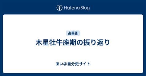 木星牡牛座期の振り返り あい自分史サイト