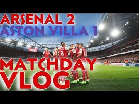 Arsenal Aston Villa Matchday Vlog Arsenal Make It Wins Out Of