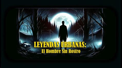 Leyendas Urbanas El Hombre Sin Rostro Youtube