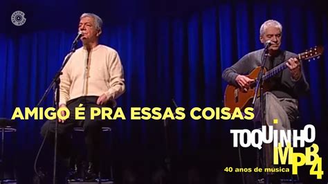 Amigo Pra Essas Coisas Toquinho E Mpb Ao Vivo Youtube