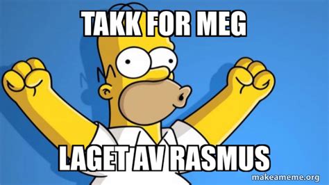 Takk For Meg Laget Av Rasmus Happy Homer Meme Generator