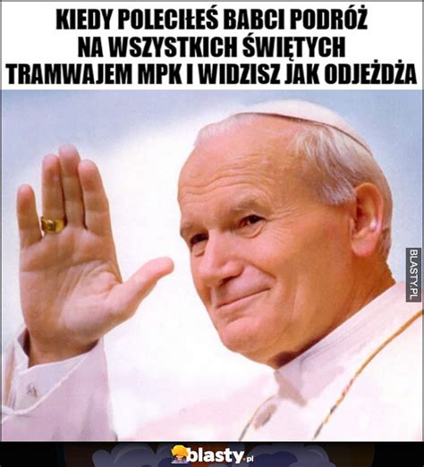 Papie Jan Pawe Ii Kiedy Poleci E Babci Podr Na Wszystkich Wi Tych