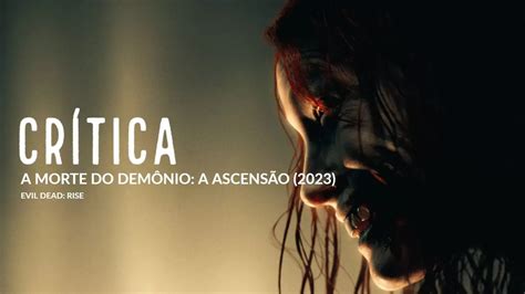 Crítica De Filme A Morte Do Demônio A Ascensão 2023