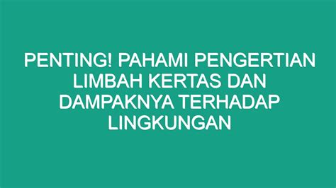 Penting Pahami Pengertian Limbah Kertas Dan Dampaknya Terhadap