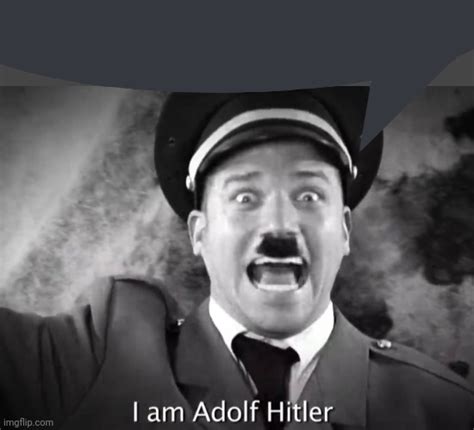 I AM ADOLF HITLER Imgflip