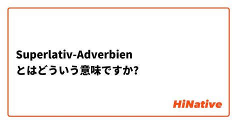 【superlativ Adverbien】とはどういう意味ですか？ ドイツ語に関する質問 Hinative