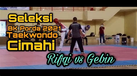 Seleksi Bk Porda Taekwondo Kota Cimahi Rifqi Vs Gebin Youtube