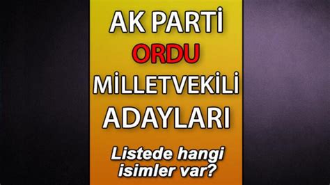 AK Parti Ordu milletvekili adayları kimler AK Parti Ordu aday listesi 2023