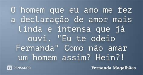 O Homem Que Eu Amo Me Fez A Declaração Fernanda Magalhães Pensador