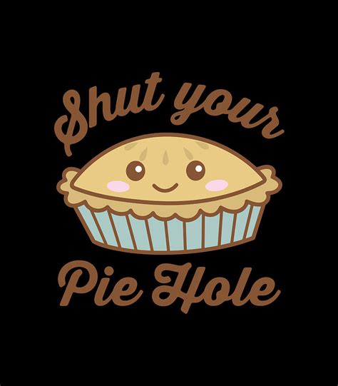 Shut Your Pie Hole Funny Saying Thanksgiving Pi Day Dark Digital Art By