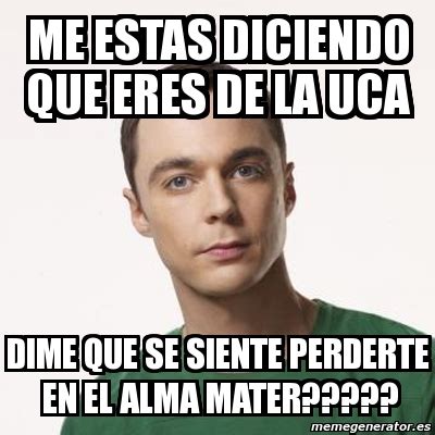 Meme Sheldon Cooper Me Estas Diciendo Que Eres De La Uca Dime Que Se