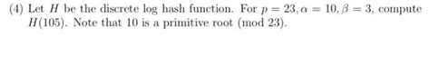 Solved 4 Let H Be The Discrete Log Hash Function For