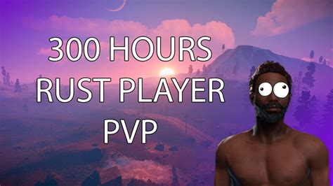 300 HOURS RUST PLAYER PVP BE LIKE YouTube