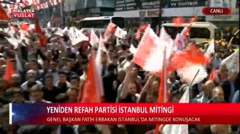 malatya YENİDEN REFAH PARTİSİ İSTANBUL MİTİNGİ 13 05 2023 YouTube