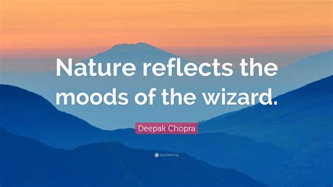 Deepak Chopra Quote “nature Reflects The Moods Of The Wizard ”