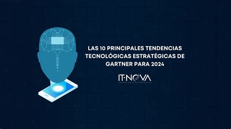 Las 10 Principales Tendencias Tecnológicas Estratégicas De Gartner Para 2024 It Nova