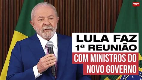 Lula Faz 1ª Reunião Com Ministros Do Novo Governo Youtube