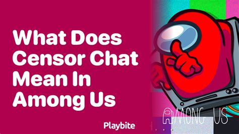 What Does Censor Chat Mean In Among Us Playbite