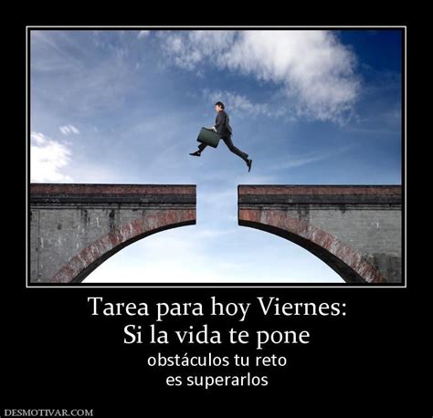 Desmotivaciones Tarea para hoy Viernes Si la vida te pone obstáculos