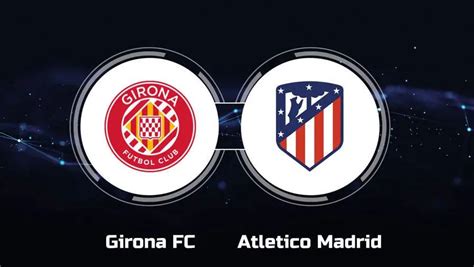 Watch Live Girona vs Atletico de Madrid Live Stream | Onlineliveeventhub