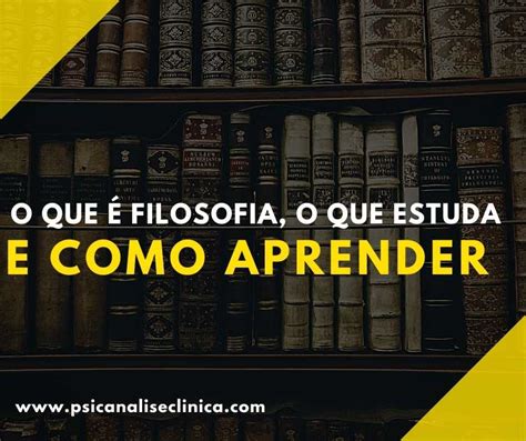 O Que Filosofia O Que Estuda E Como Aprender Psican Lise Cl Nica