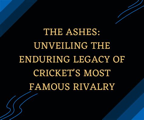 The Ashes Unveiling The Enduring Legacy Of Cricket S Most Famous Rivalry