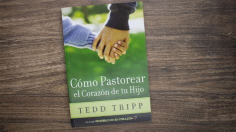 Reseña Cómo pastorear el corazón de tu hijo Crianza Reverente