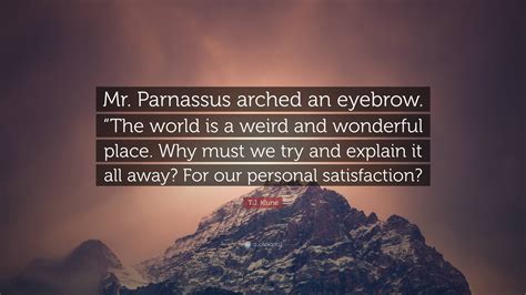 T.J. Klune Quote: “Mr. Parnassus arched an eyebrow. “The world is a