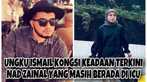 Ungku Ismail Kongsi Keadaan Terkini Nad Zainal Yang Masih Di Icu Youtube