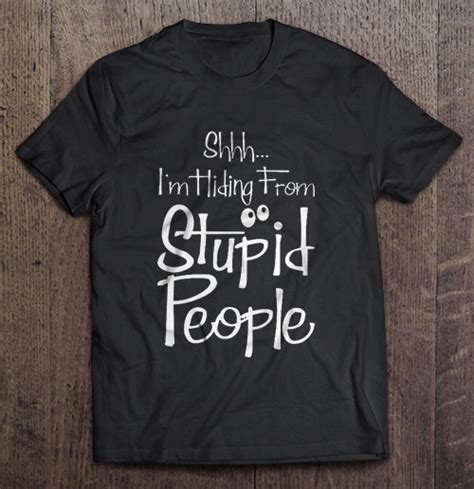 Shhh I M Hiding From Stupid People Version T Shirt Teeherivar