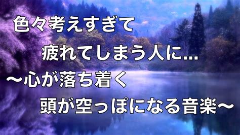 【心を落ち着かせ 頭を空っぽにする音楽】すーっと余計な力が抜けていく ヒーリングミュージック 脳の疲れを取る音楽 自律神経を整える音楽 心が