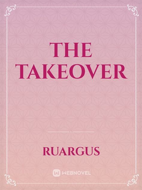 Read The Takeover - Ruargus - Webnovel