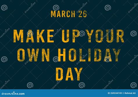 Happy Make Up Your Own Holiday Day March 26 Calendar Of February Text