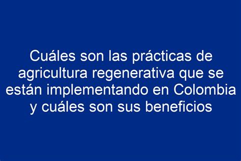 Cuáles son las prácticas de agricultura regenerativa que se están