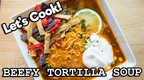 Beefy Tortilla Soup Lets Cook Live Stream The Starving Chef Youtube