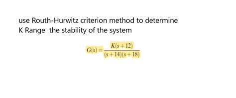 Solved Use Routh Hurwitz Criterion Method To Determine K