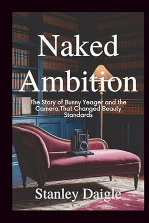 Naked Ambition The Story Of Bunny Yeager And The Camera That Changed Beauty Standards Daigle