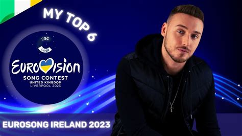 Eurosong 2023 My Top 6 Comments Official Songs Ireland In Esc