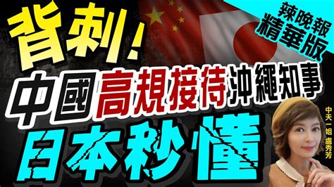 【盧秀芳辣晚報】中國高規格接待沖繩知事 目的是這個 中天新聞ctinews 精華版 Youtube