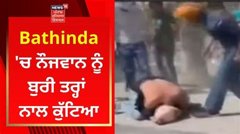 Bathinda ਚ ਨੌਜਵਾਨ ਨੂੰ ਬੁਰੀ ਤਰ੍ਹਾਂ ਨਾਲ ਕੁੱਟਿਆ Punjab News News18