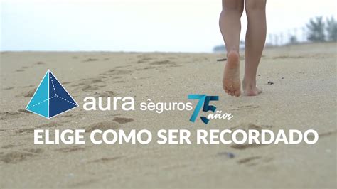 Elige Como Ser Recordado Aura Seguros Youtube