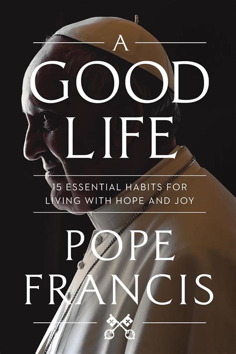 A Good Life Essential Habits For Living With Hope And Joy By Pope