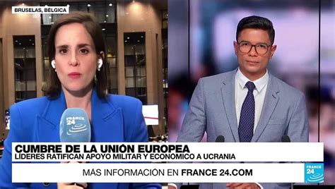 Informe desde Bruselas líderes de la UE acuerdan dar apoyo a Ucrania a