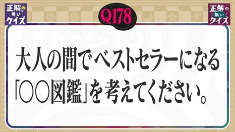 「正解の無いクイズ」～天才奇才変人さん、みんなで一緒に考えよう～ 7月3日水放送分 【q178】大人の間でベストセラーになる「〇〇図鑑」を