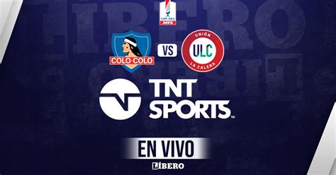 Tnt Sports En Vivo Gratis Partido Colo Colo Vs Unión La Calera Por Copa